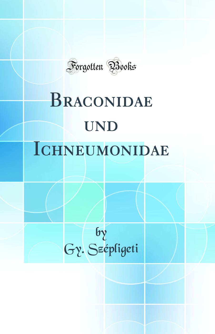 Braconidae und Ichneumonidae (Classic Reprint)