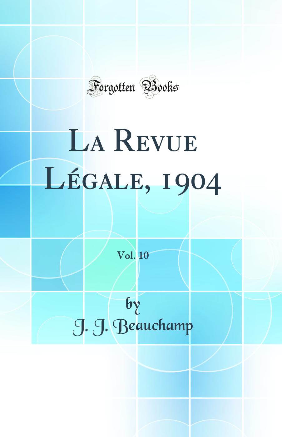 La Revue Légale, 1904, Vol. 10 (Classic Reprint)