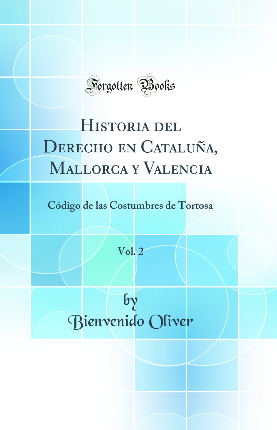 Historia del Derecho en Cataluña, Mallorca y Valencia, Vol. 2: Código de las Costumbres de Tortosa (Classic Reprint)