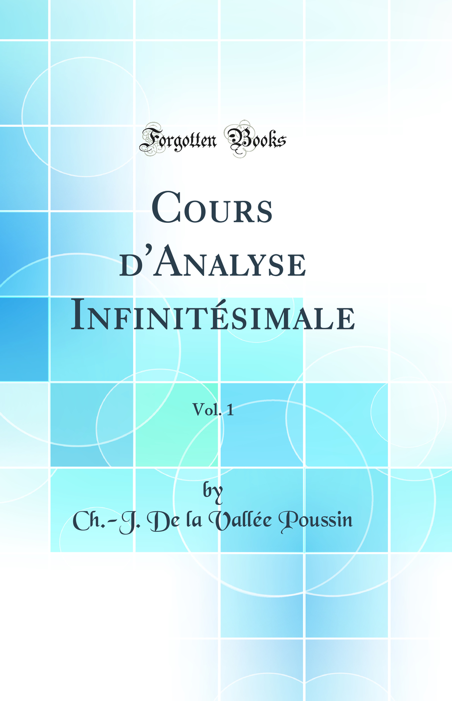 Cours d'Analyse Infinitésimale, Vol. 1 (Classic Reprint)
