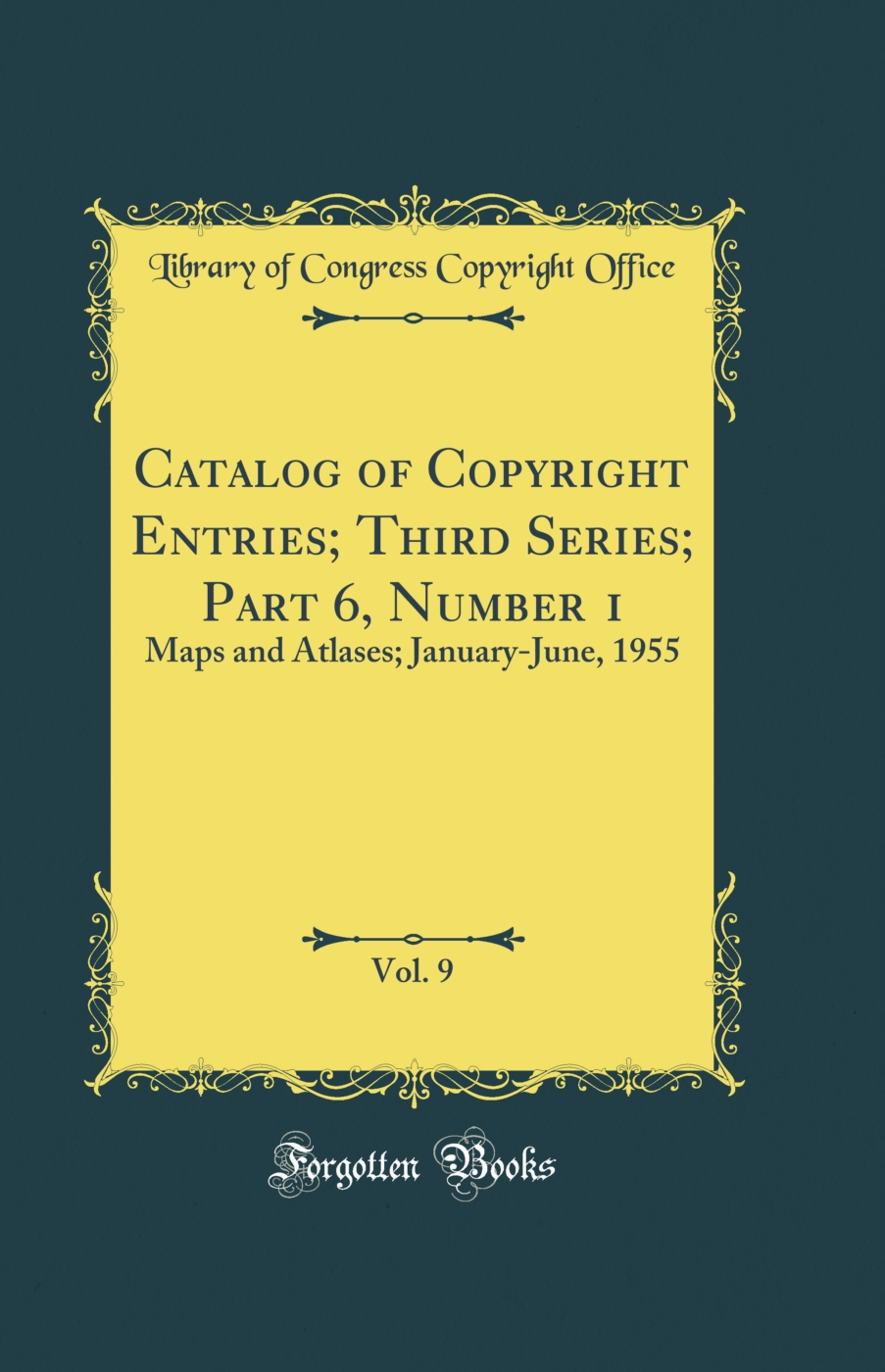 Catalog of Copyright Entries; Third Series; Part 6, Number 1, Vol. 9: Maps and Atlases; January-June, 1955 (Classic Reprint)