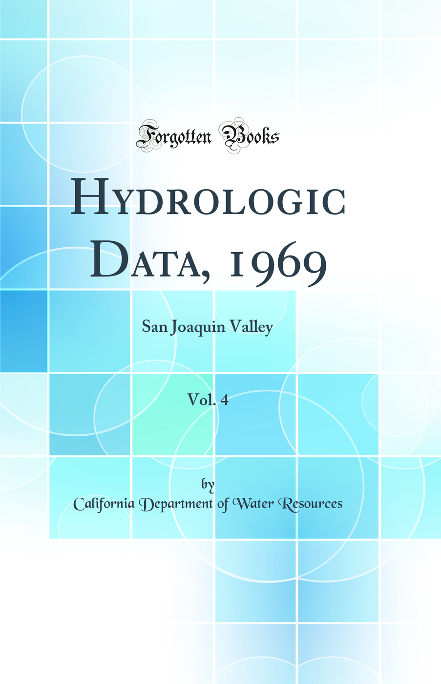 Hydrologic Data, 1969, Vol. 4: San Joaquin Valley (Classic Reprint)