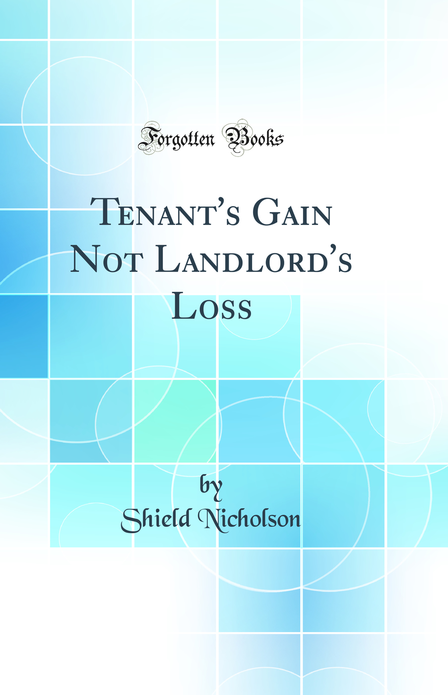 Tenant's Gain Not Landlord's Loss (Classic Reprint)