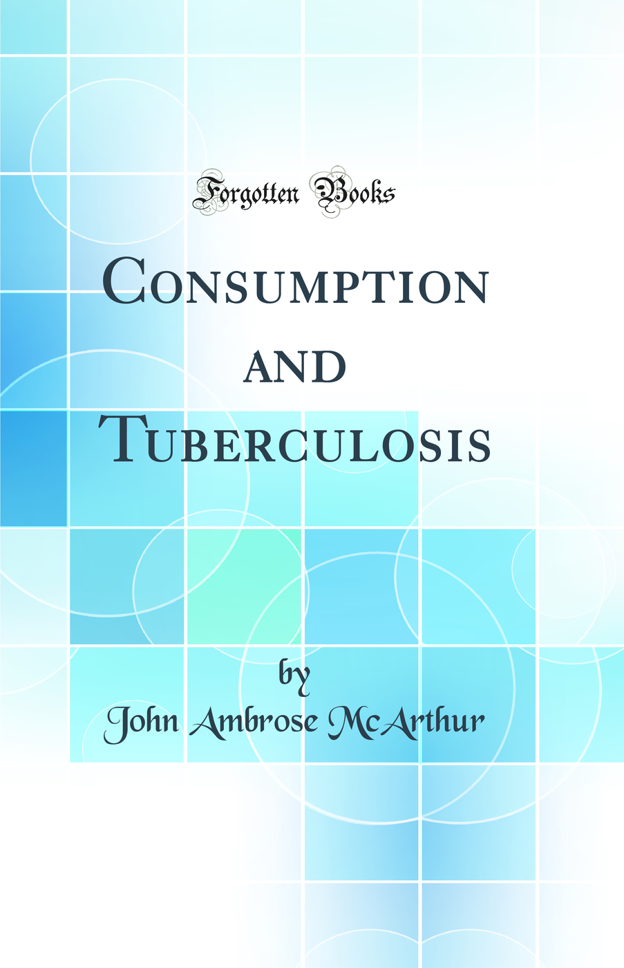 Consumption and Tuberculosis (Classic Reprint)