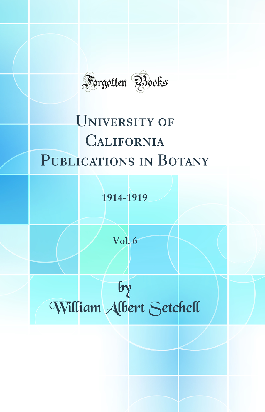 University of California Publications in Botany, Vol. 6: 1914-1919 (Classic Reprint)