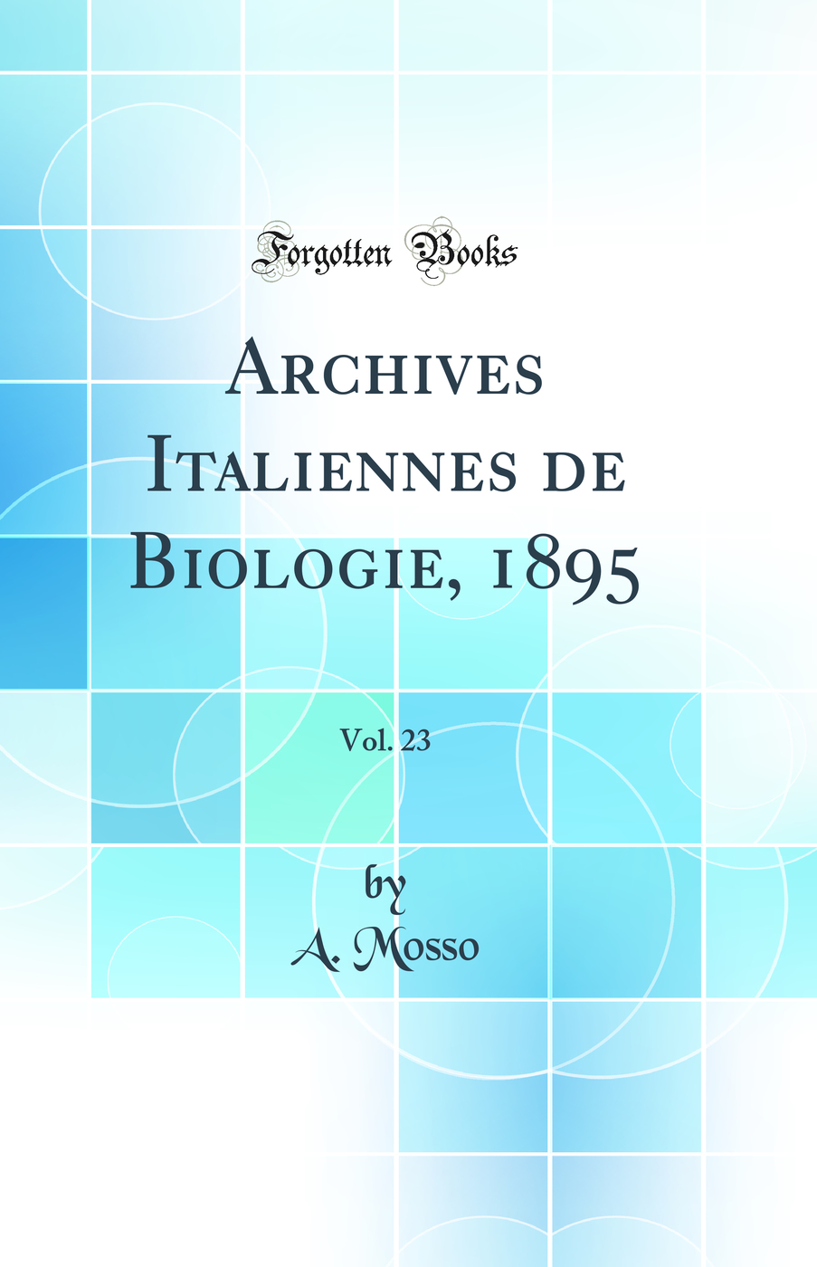 Archives Italiennes de Biologie, 1895, Vol. 23 (Classic Reprint)