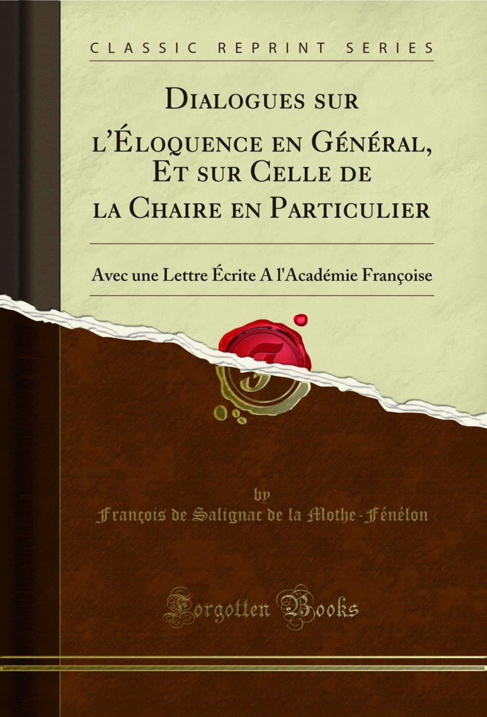 Dialogues sur l'Éloquence en Général, Et sur Celle de la Chaire en Particulier: Avec une Lettre Écrite A l'Académie Françoise (Classic Reprint)