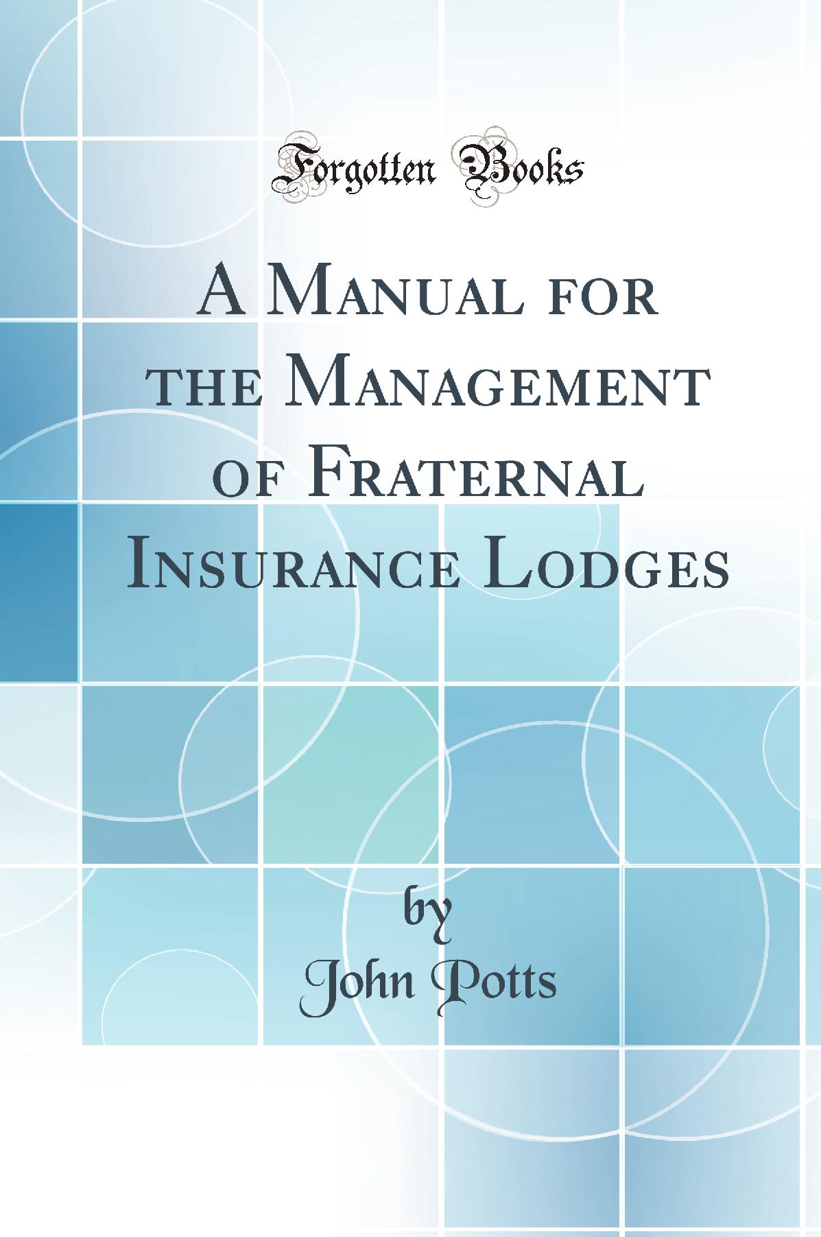 A Manual for the Management of Fraternal Insurance Lodges (Classic Reprint)