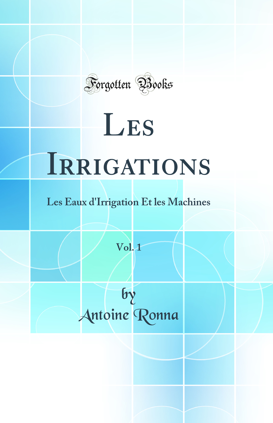 Les Irrigations, Vol. 1: Les Eaux d'Irrigation Et les Machines (Classic Reprint)