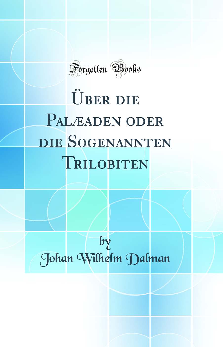 Über die Palæaden oder die Sogenannten Trilobiten (Classic Reprint)