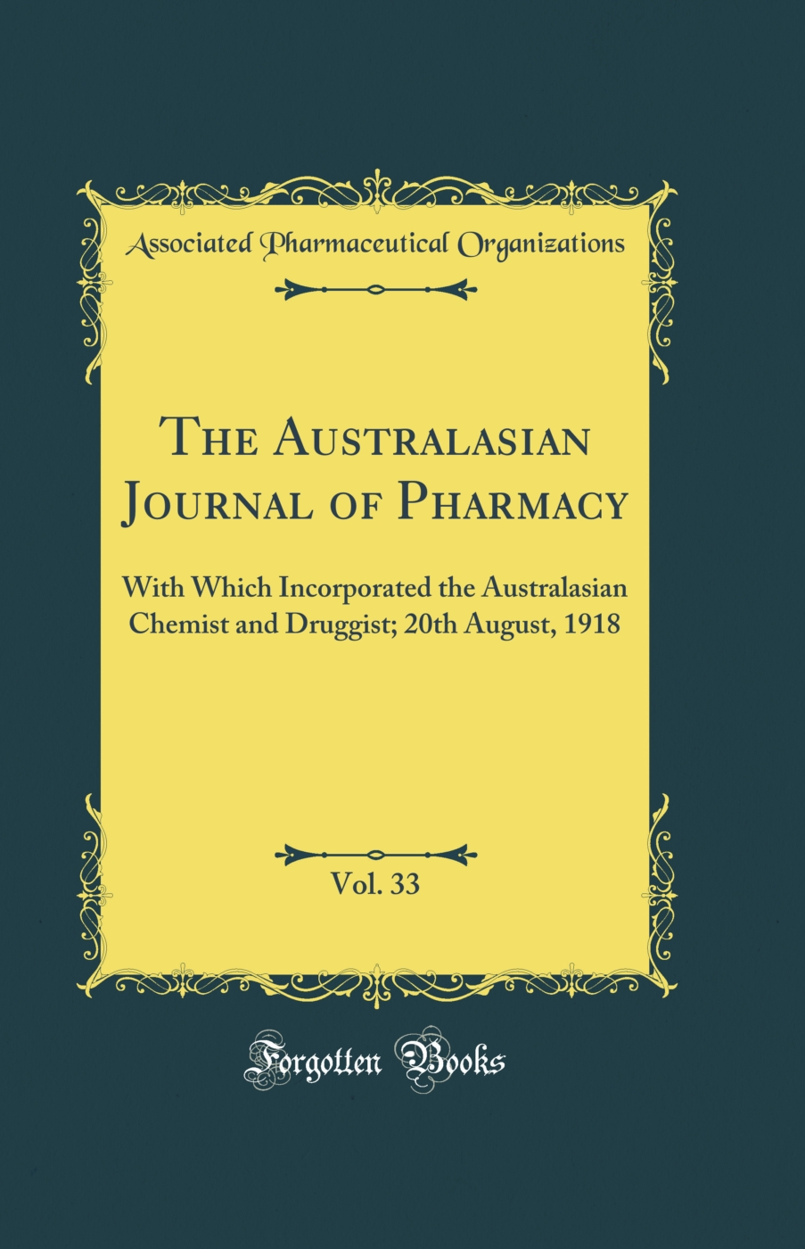The Australasian Journal of Pharmacy, Vol. 33: With Which Incorporated the Australasian Chemist and Druggist; 20th August, 1918 (Classic Reprint)