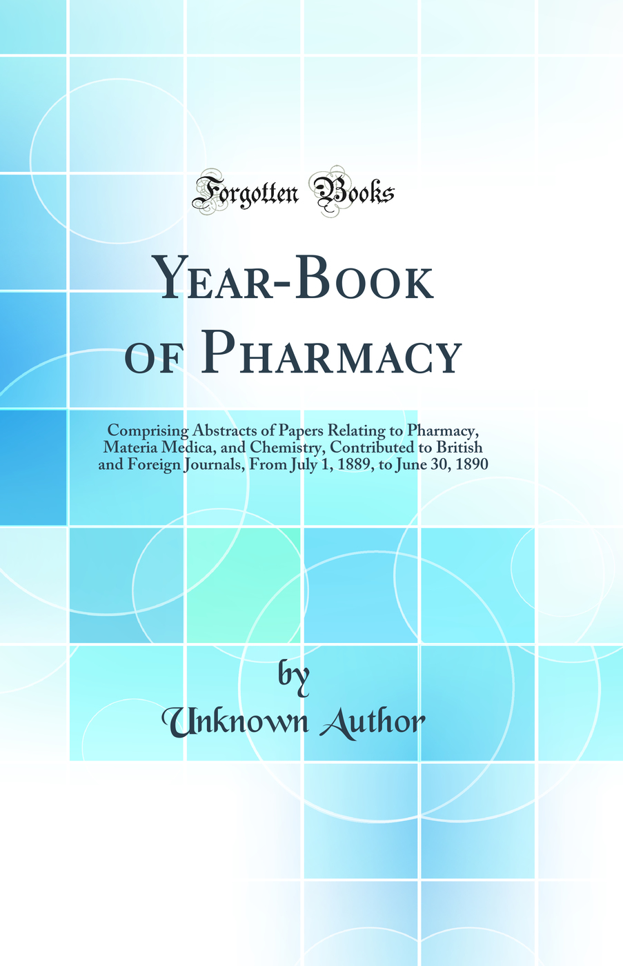 Year-Book of Pharmacy: Comprising Abstracts of Papers Relating to Pharmacy, Materia Medica, and Chemistry, Contributed to British and Foreign Journals, From July 1, 1889, to June 30, 1890 (Classic Reprint)