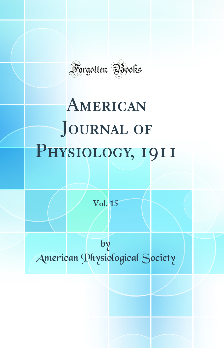 American Journal of Physiology, 1911, Vol. 15 (Classic Reprint)