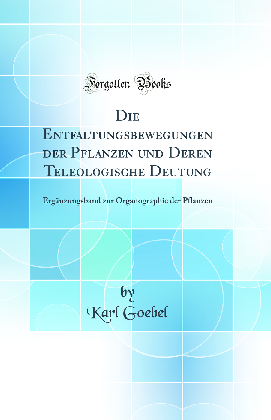 Die Entfaltungsbewegungen der Pflanzen und Deren Teleologische Deutung: Ergänzungsband zur Organographie der Pflanzen (Classic Reprint)