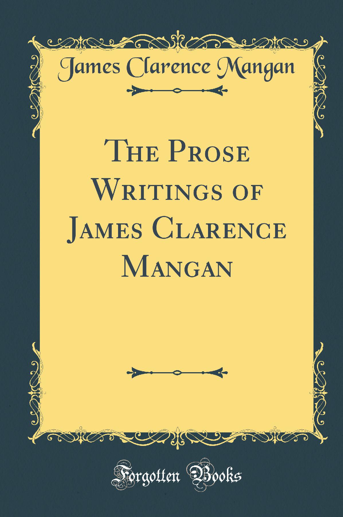The Prose Writings of James Clarence Mangan (Classic Reprint)