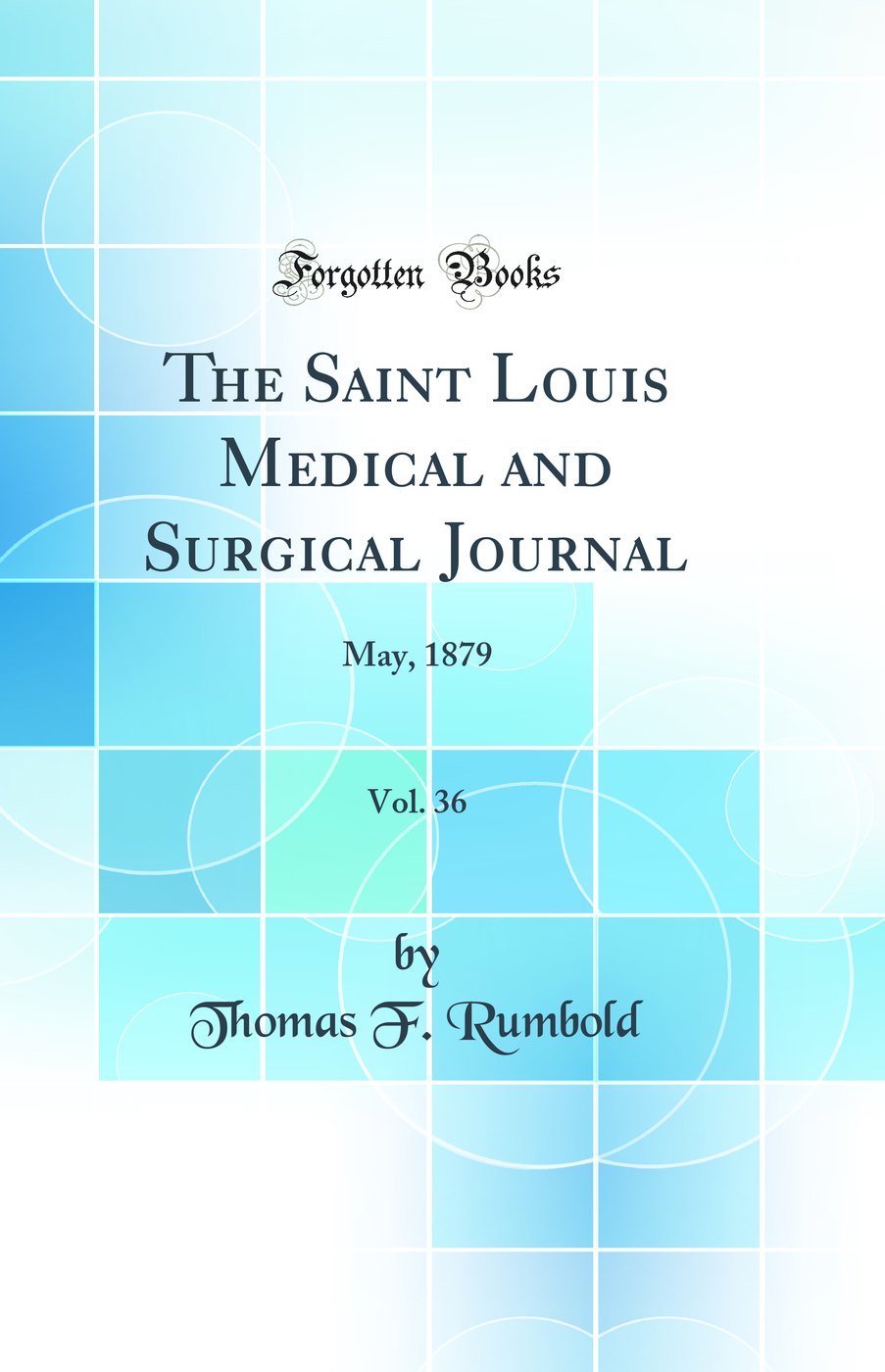 The Saint Louis Medical and Surgical Journal, Vol. 36: May, 1879 (Classic Reprint)