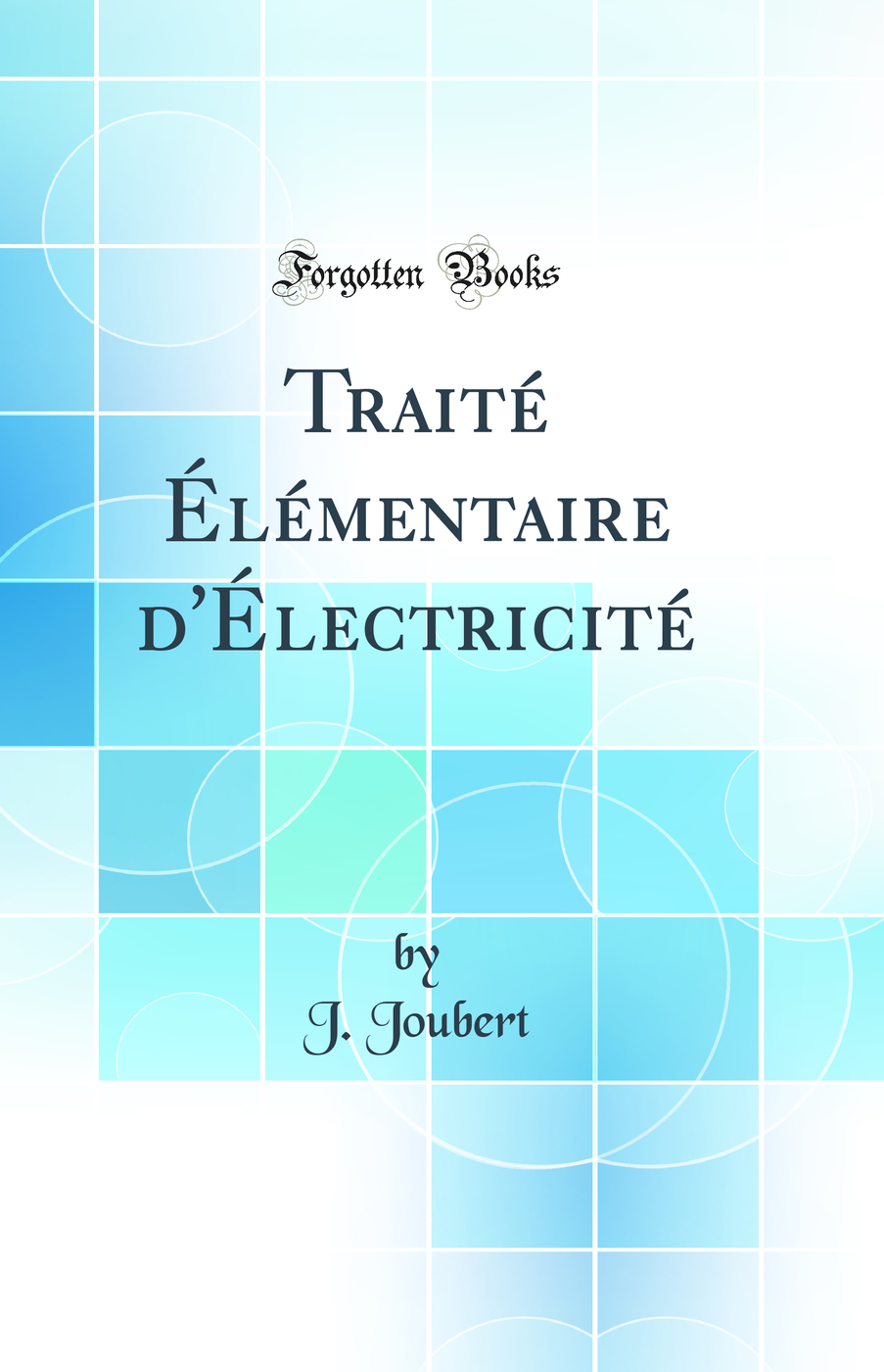 Traité Élémentaire d'Électricité (Classic Reprint)