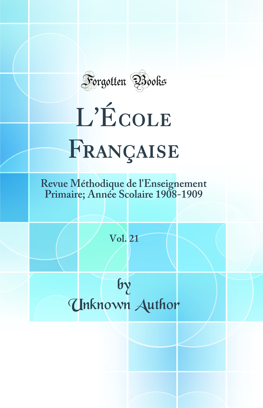 L'École Française, Vol. 21: Revue Méthodique de l'Enseignement Primaire; Année Scolaire 1908-1909 (Classic Reprint)