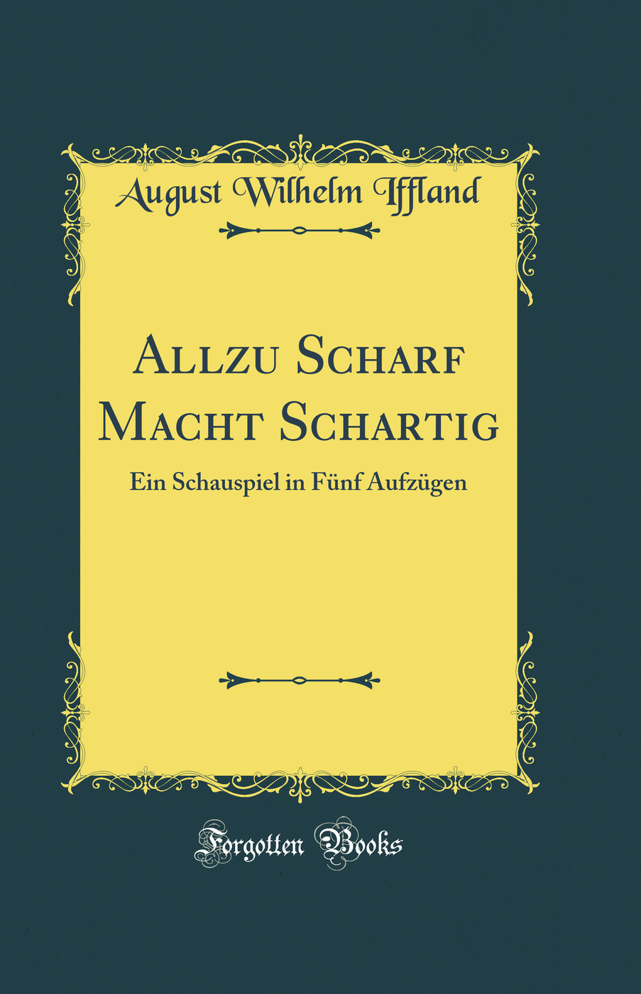 Allzu Scharf Macht Schartig: Ein Schauspiel in Fünf Aufzügen (Classic Reprint)