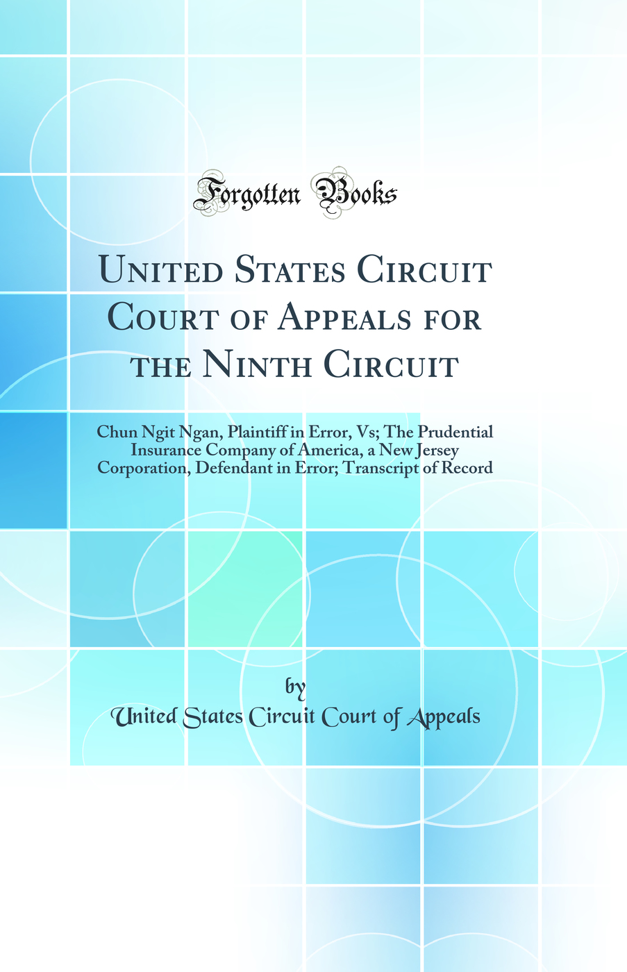 United States Circuit Court of Appeals for the Ninth Circuit: Chun Ngit Ngan, Plaintiff in Error, Vs; The Prudential Insurance Company of America, a New Jersey Corporation, Defendant in Error; Transcript of Record (Classic Reprint)