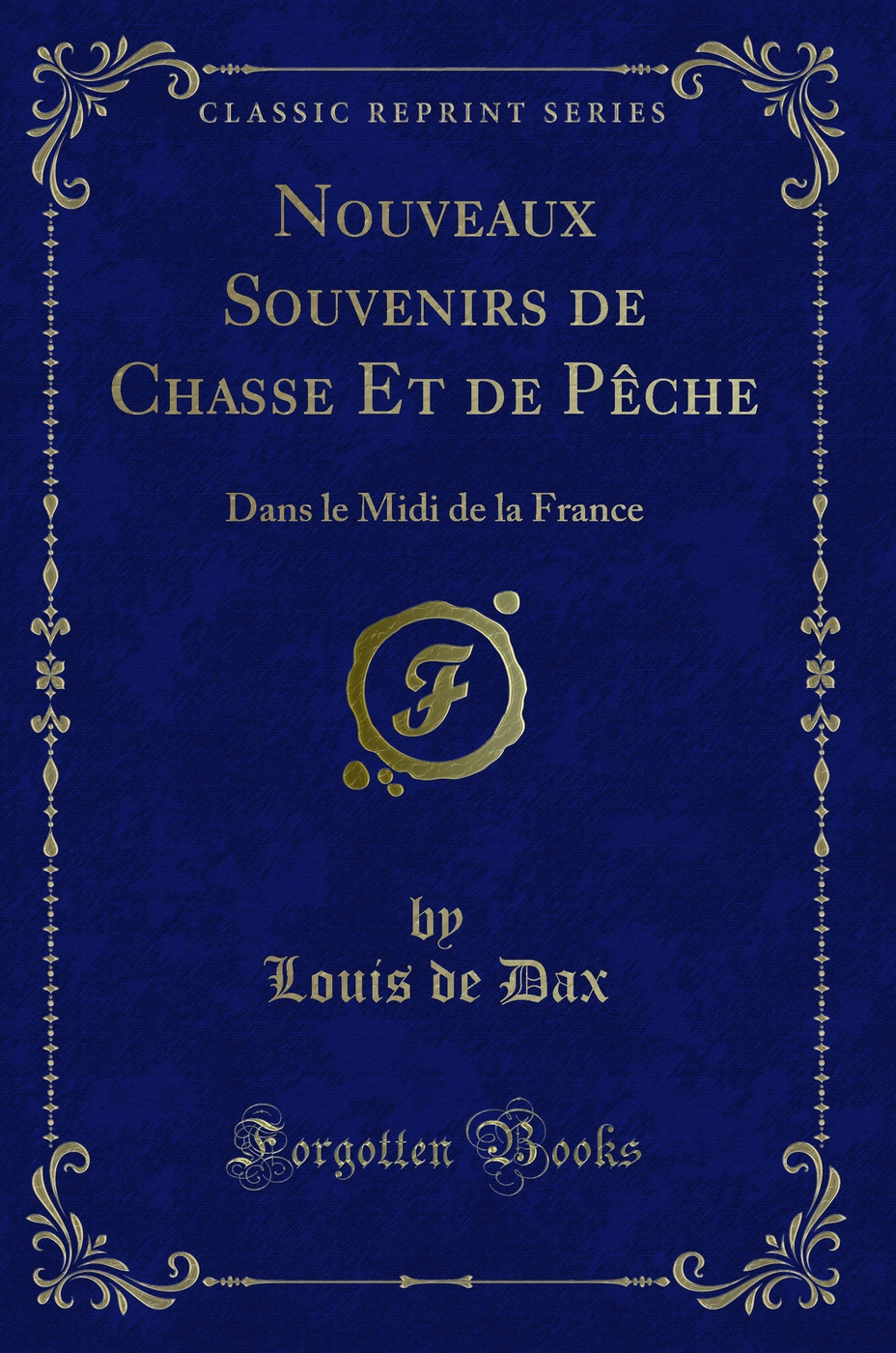 Nouveaux Souvenirs de Chasse Et de Pêche: Dans le Midi de la France (Classic Reprint)