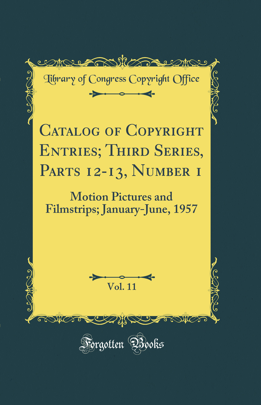 Catalog of Copyright Entries; Third Series, Parts 12-13, Number 1, Vol. 11: Motion Pictures and Filmstrips; January-June, 1957 (Classic Reprint)