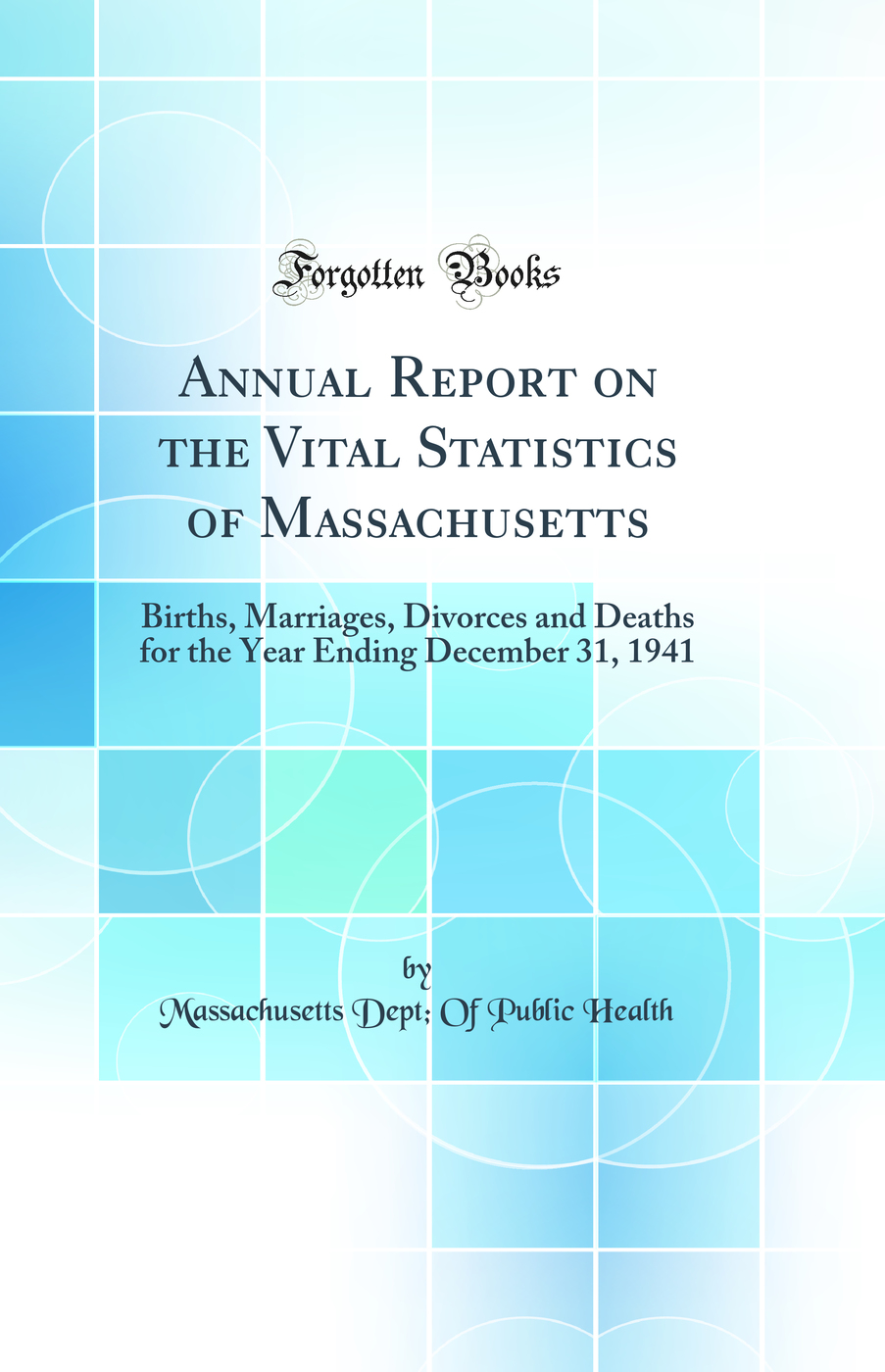 Annual Report on the Vital Statistics of Massachusetts: Births, Marriages, Divorces and Deaths for the Year Ending December 31, 1941 (Classic Reprint)