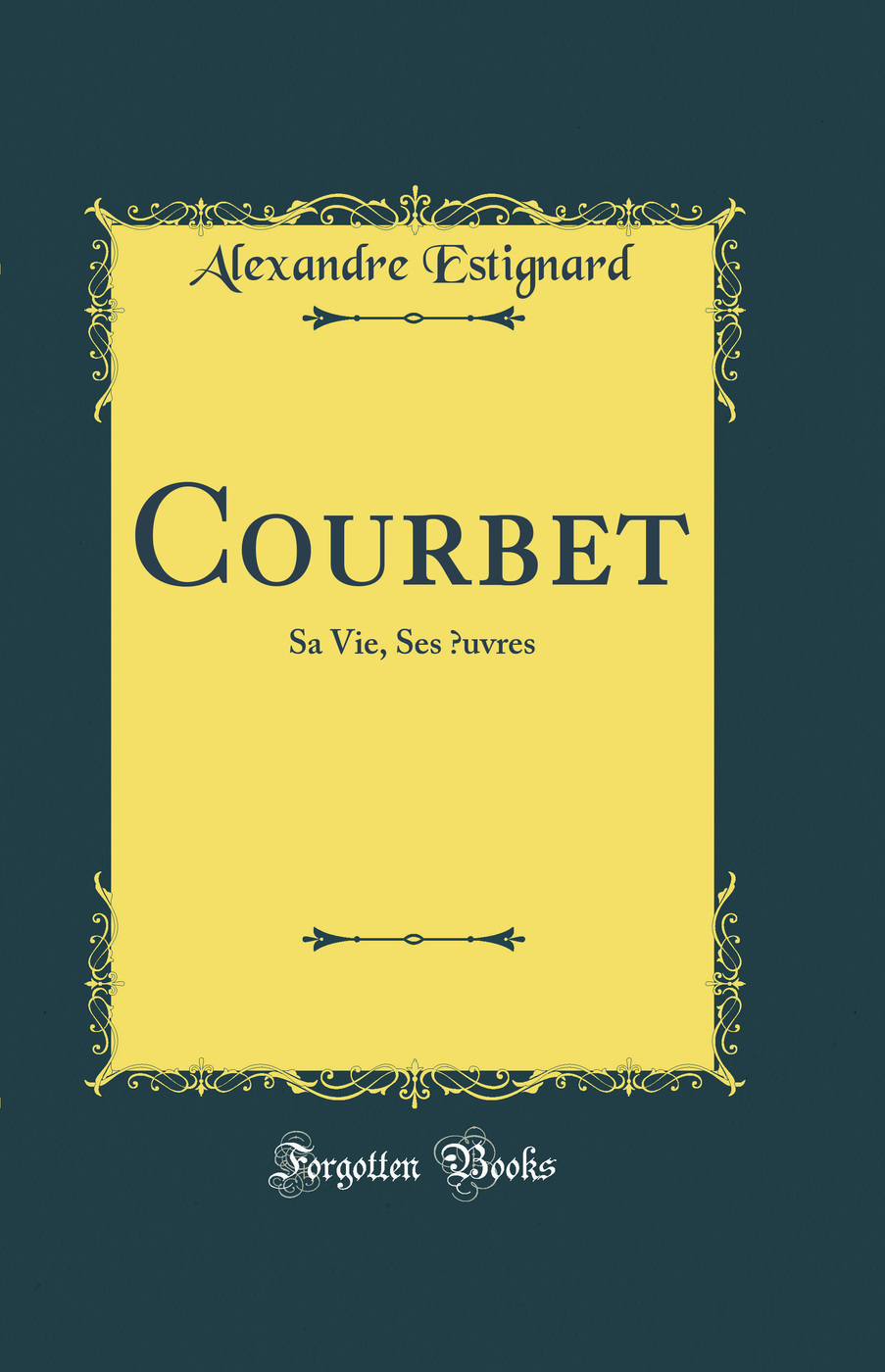 Courbet: Sa Vie, Ses Œuvres (Classic Reprint)