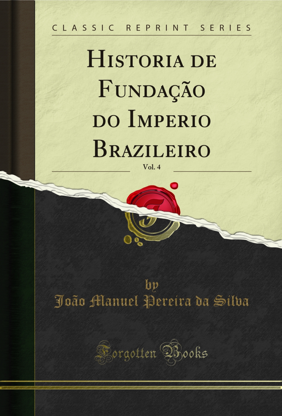 Historia de Fundação do Imperio Brazileiro, Vol. 4 (Classic Reprint)