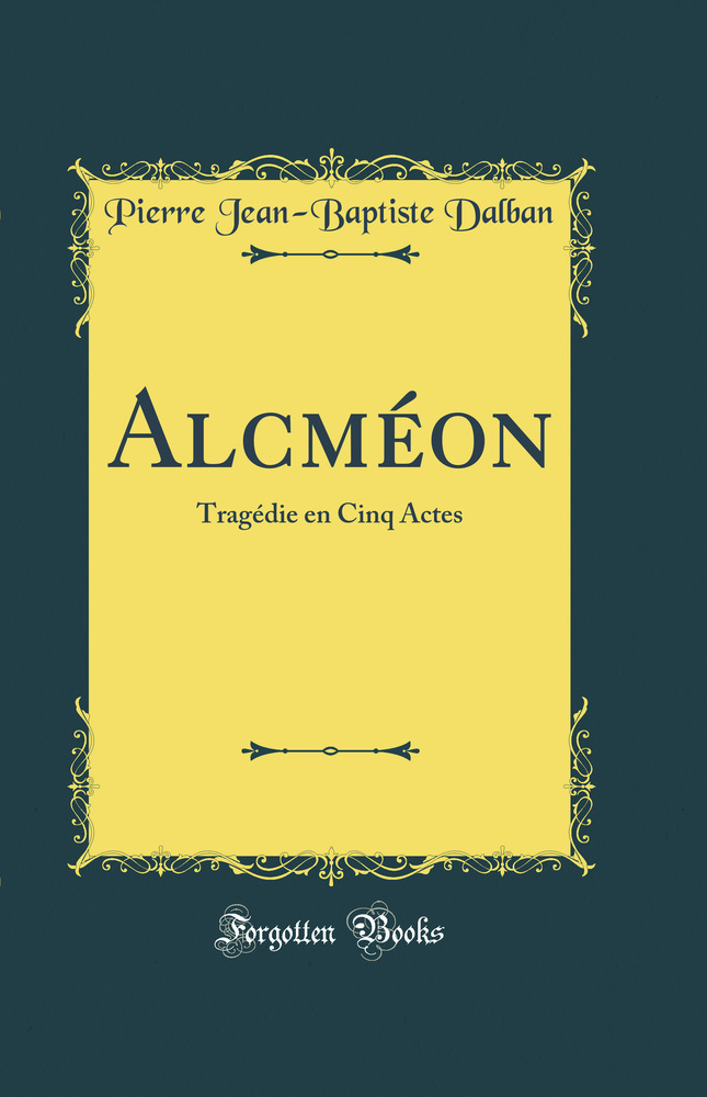 Alcméon: Tragédie en Cinq Actes (Classic Reprint)