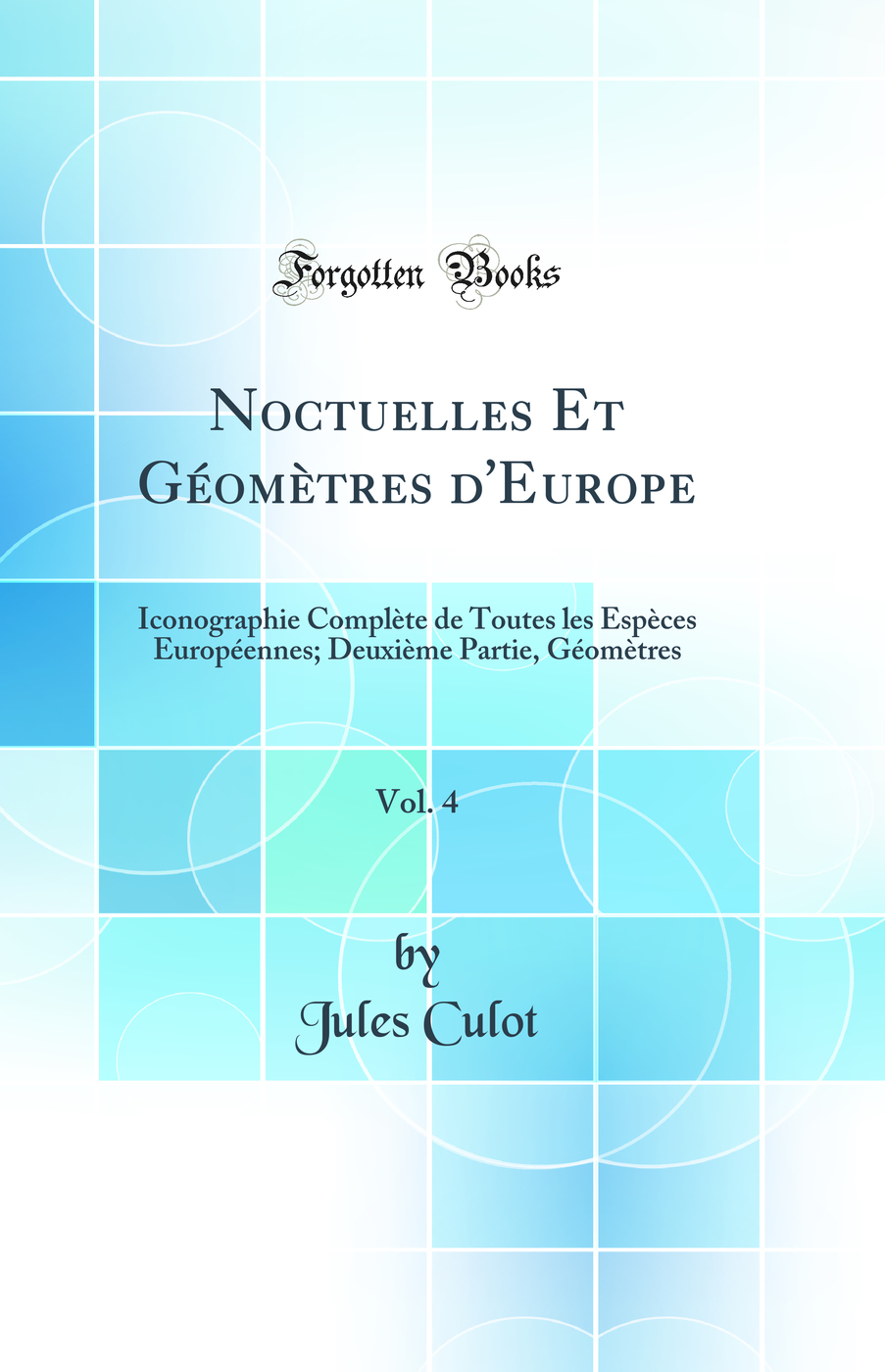 Noctuelles Et Géomètres d'Europe, Vol. 4: Iconographie Complète de Toutes les Espèces Européennes; Deuxième Partie, Géomètres (Classic Reprint)