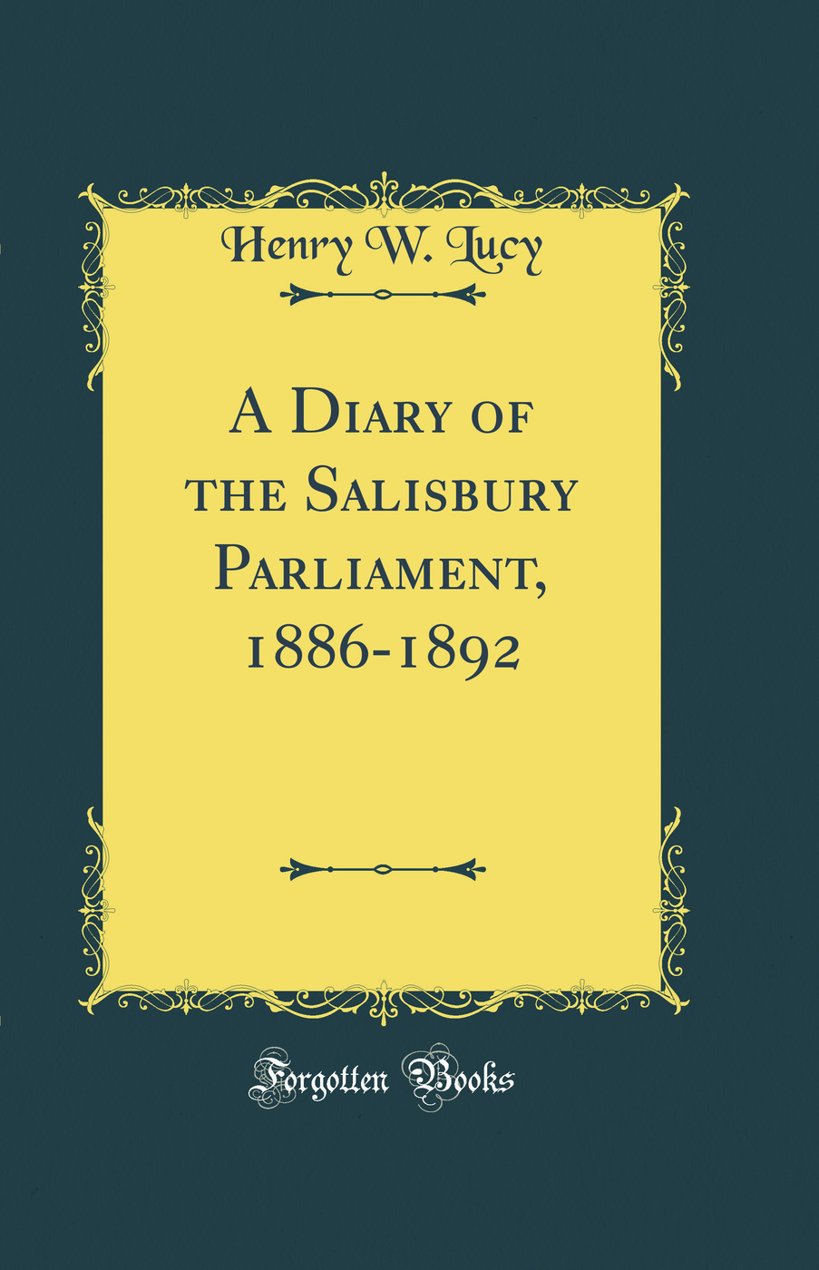 A Diary of the Salisbury Parliament, 1886-1892 (Classic Reprint)