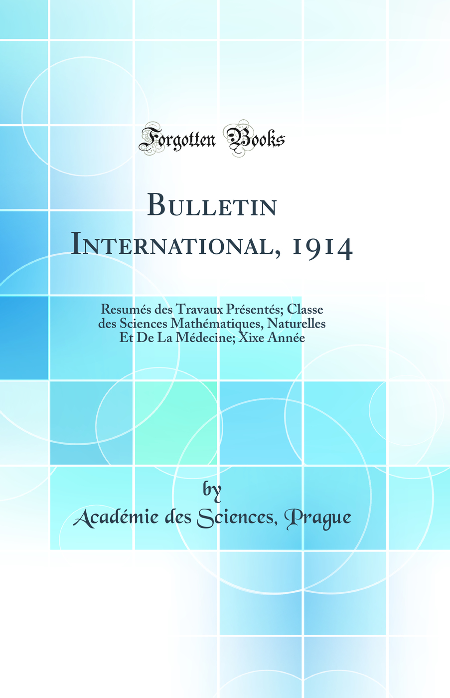 Bulletin International, 1914: Resumés des Travaux Présentés; Classe des Sciences Mathématiques, Naturelles Et De La Médecine; Xixe Année (Classic Reprint)