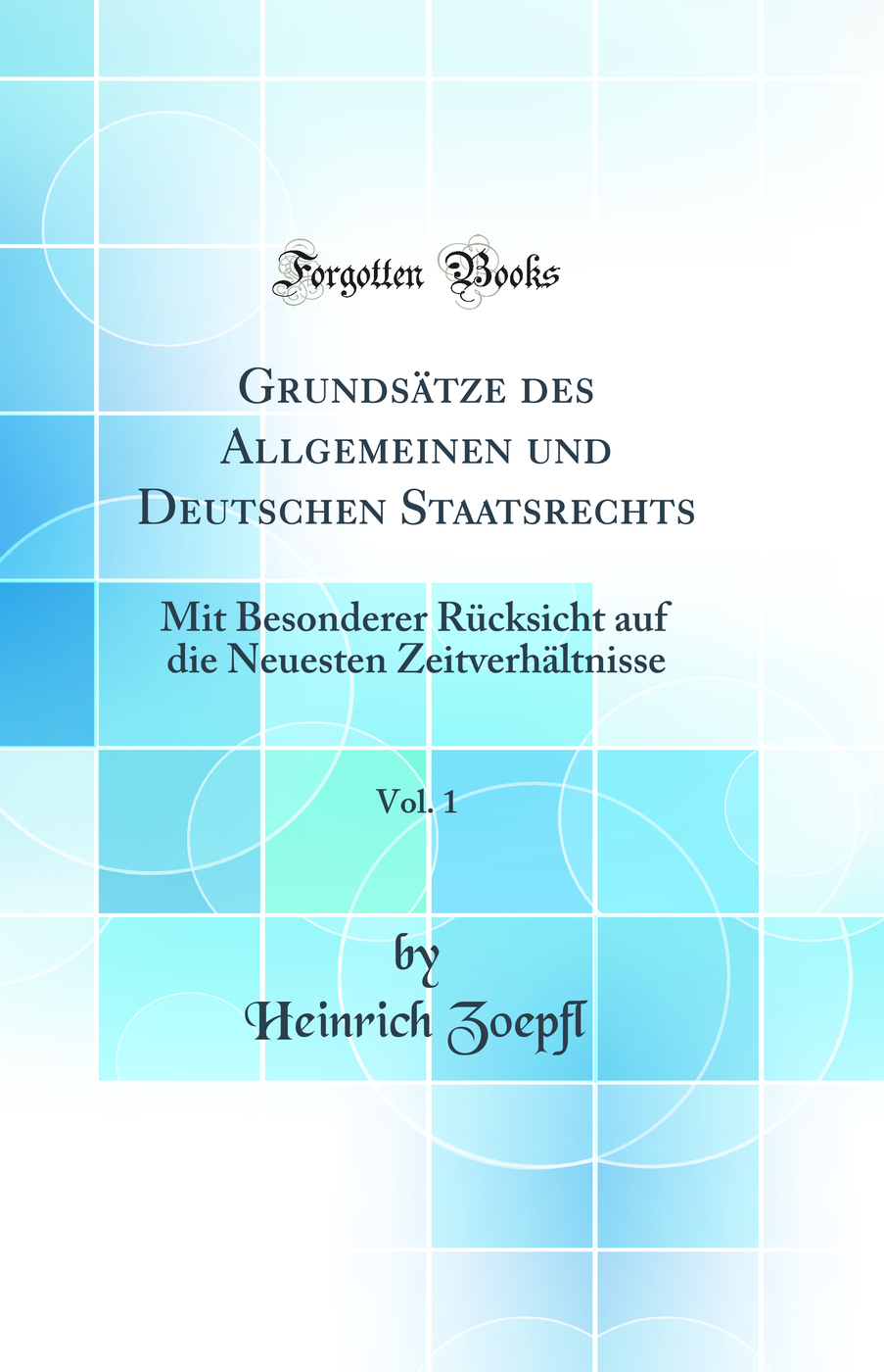 Grundsätze des Allgemeinen und Deutschen Staatsrechts, Vol. 1: Mit Besonderer Rücksicht auf die Neuesten Zeitverhältnisse (Classic Reprint)