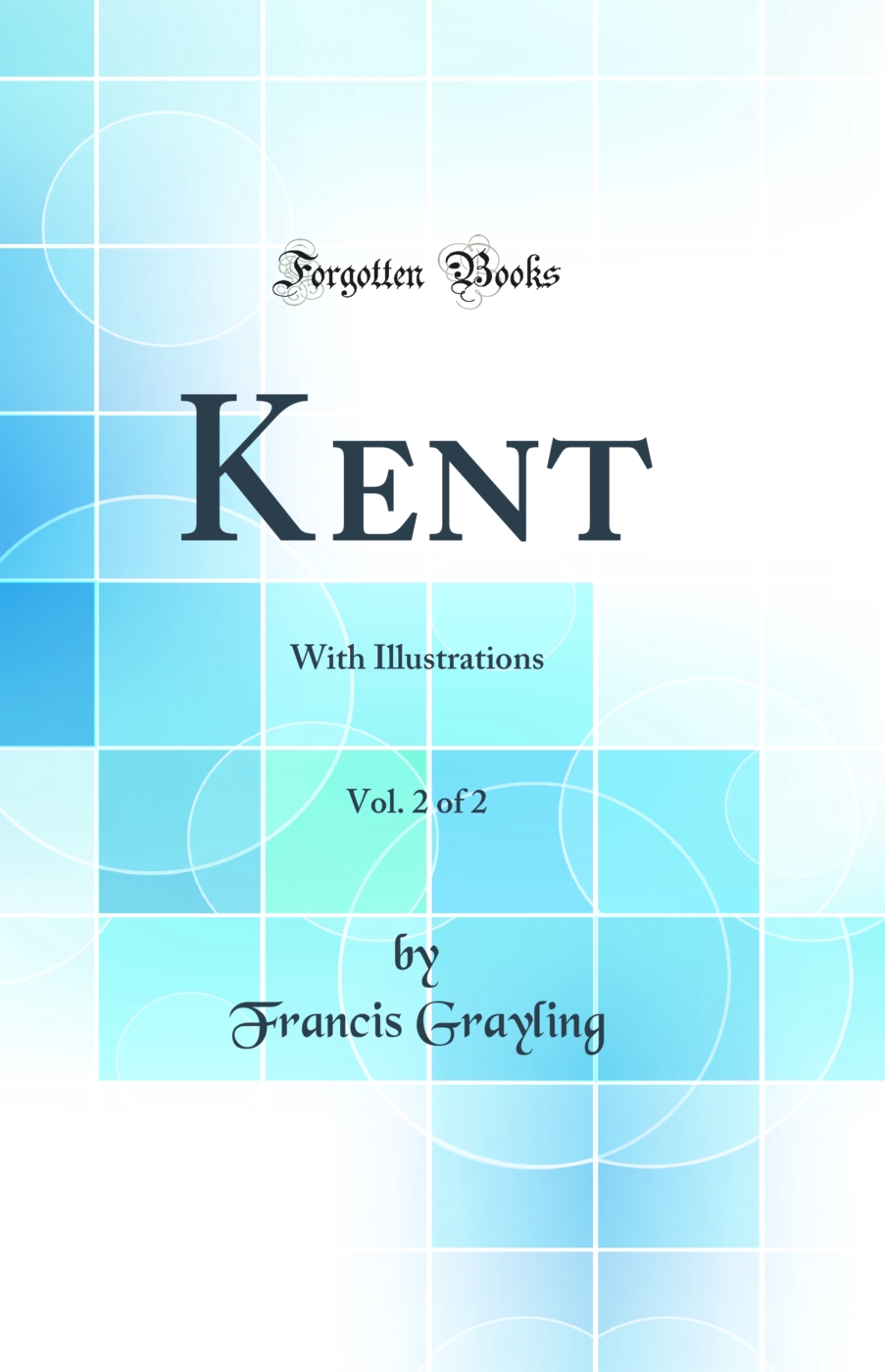 Kent, Vol. 2 of 2: With Illustrations (Classic Reprint)