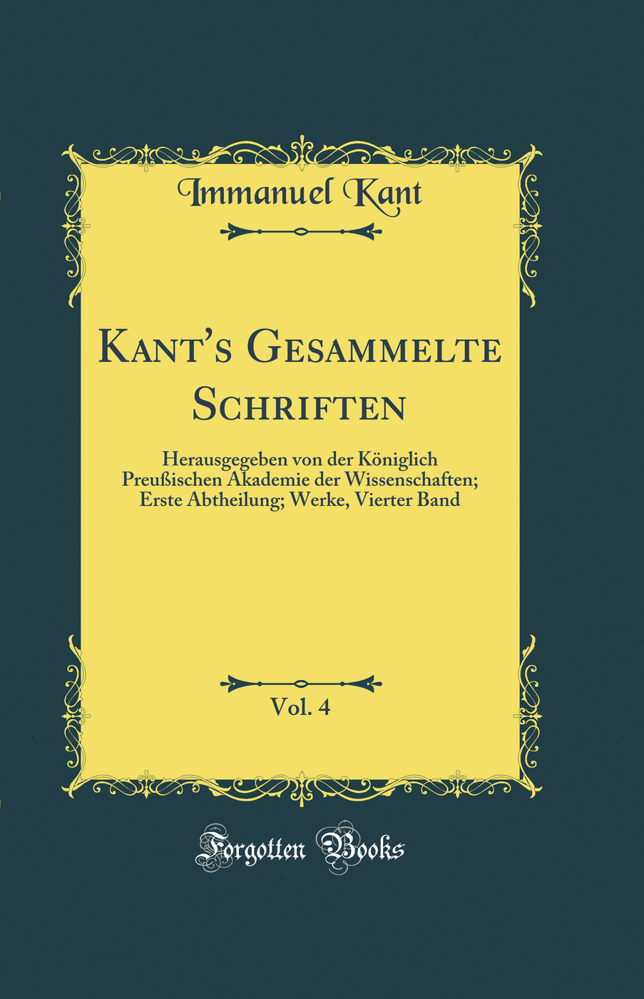 Kant's Gesammelte Schriften, Vol. 4: Herausgegeben von der Königlich Preußischen Akademie der Wissenschaften; Erste Abtheilung; Werke, Vierter Band (Classic Reprint)