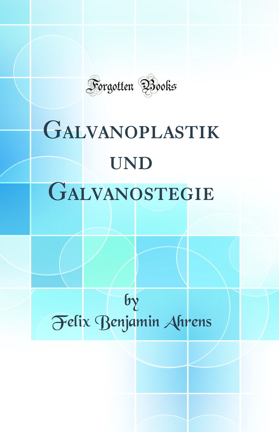Galvanoplastik und Galvanostegie (Classic Reprint)