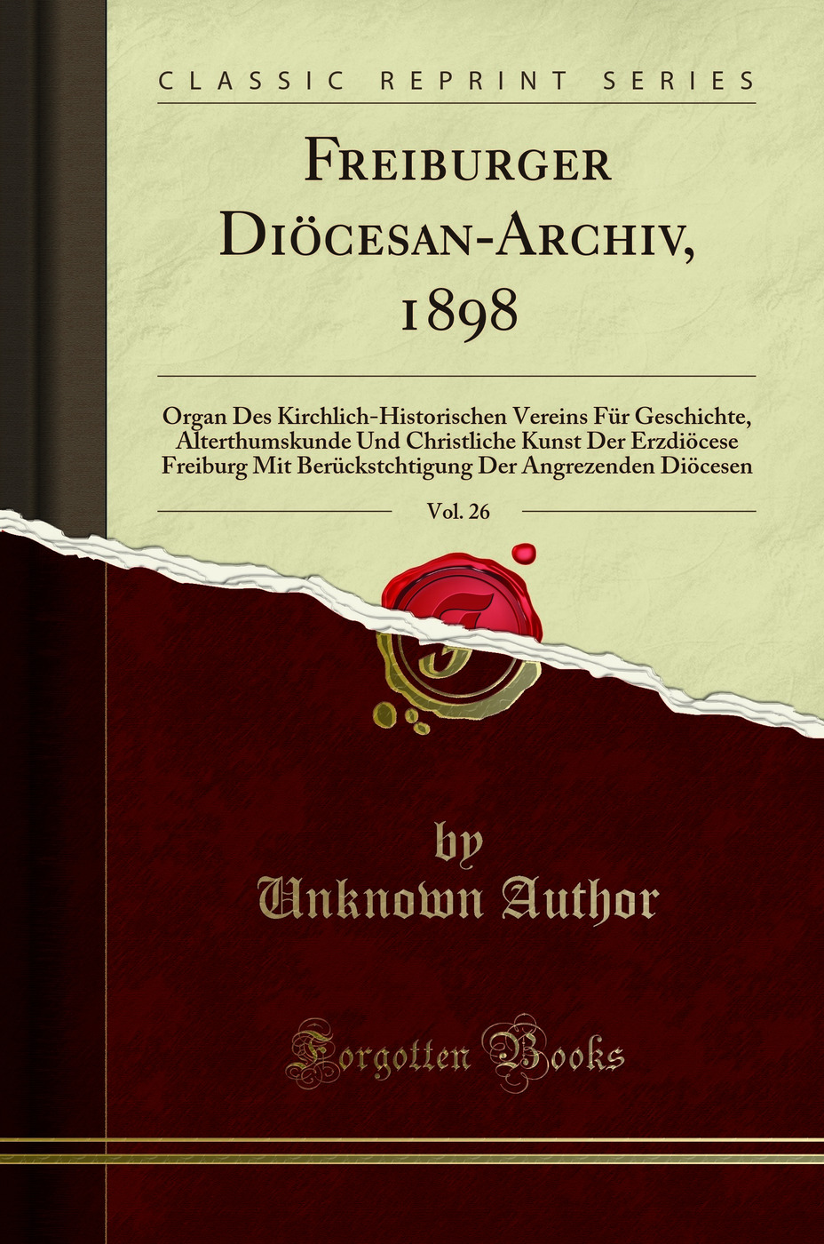 Freiburger Diöcesan-Archiv, 1898, Vol. 26: Organ Des Kirchlich-Historischen Vereins Für Geschichte, Alterthumskunde Und Christliche Kunst Der Erzdiöcese Freiburg Mit Berückstchtigung Der Angrezenden Diöcesen (Classic Reprint)