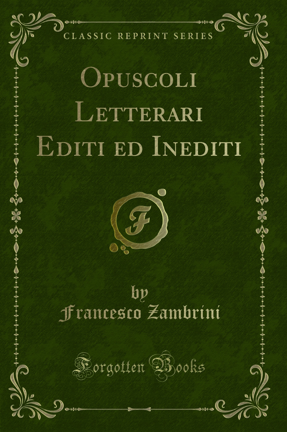 Opuscoli Letterari Editi ed Inediti (Classic Reprint)