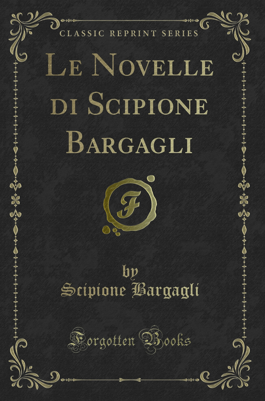 Le Novelle di Scipione Bargagli (Classic Reprint)