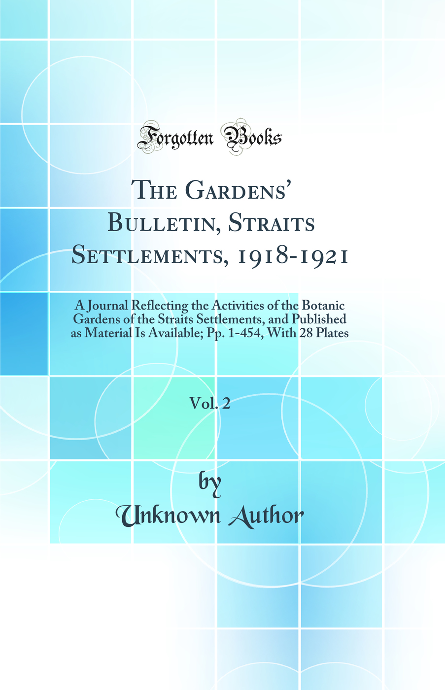 The Gardens' Bulletin, Straits Settlements, 1918-1921, Vol. 2: A Journal Reflecting the Activities of the Botanic Gardens of the Straits Settlements, and Published as Material Is Available; Pp. 1-454, With 28 Plates (Classic Reprint)