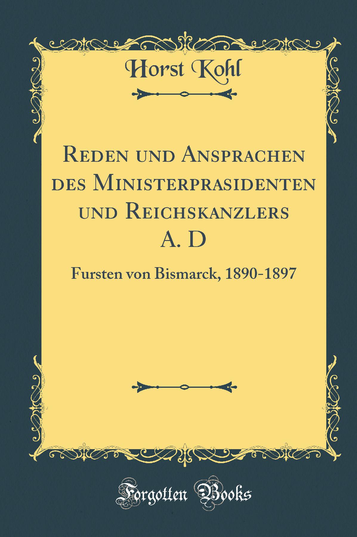 Reden und Ansprachen des Ministerpräsidenten und Reichskanzlers A. D. Fürsten von Bismarck, 1890-1897 (Classic Reprint)