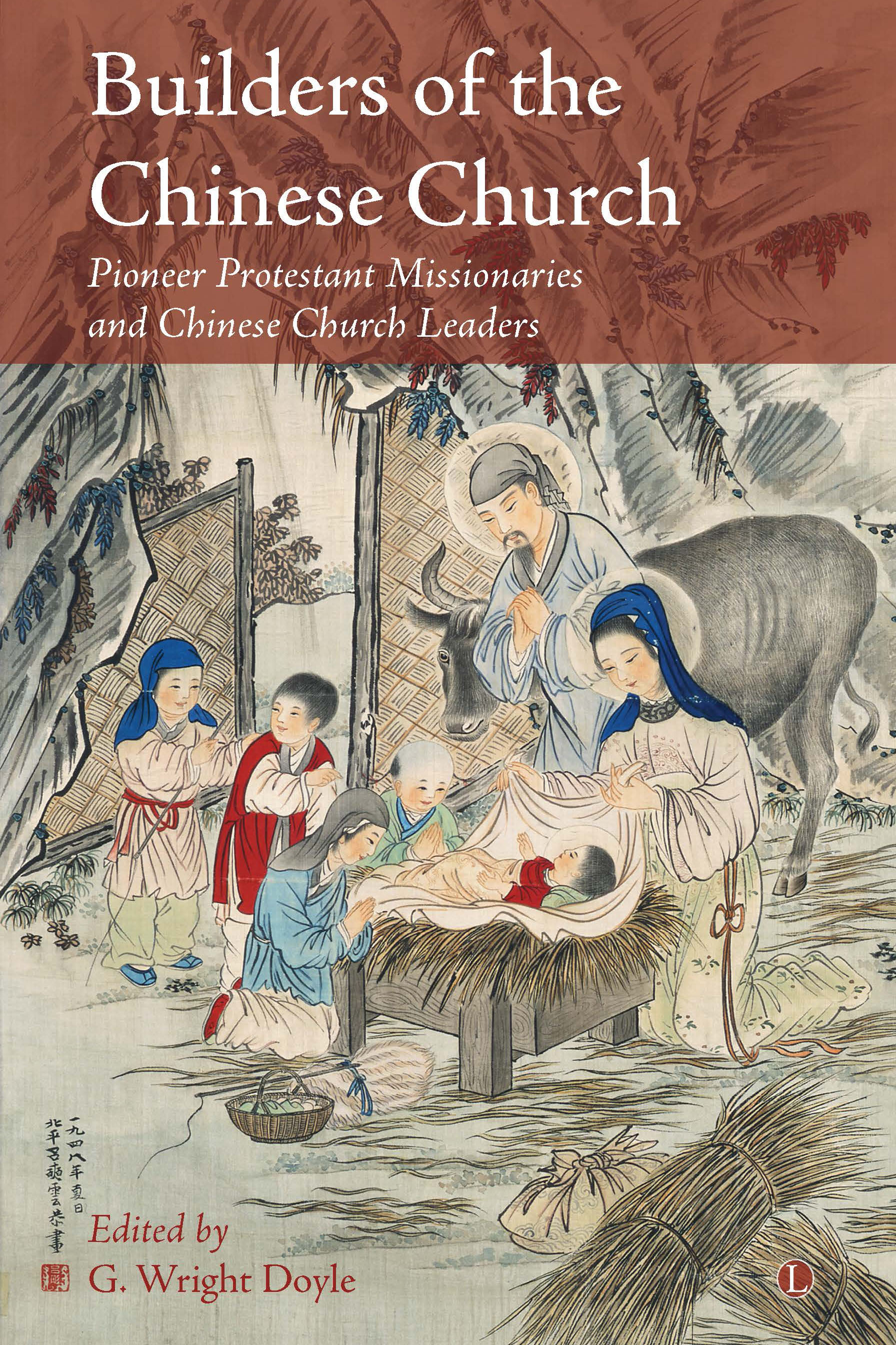 Builders of the Chinese Church: Pioneer Protestant Missionaries and Chinese Church Leaders