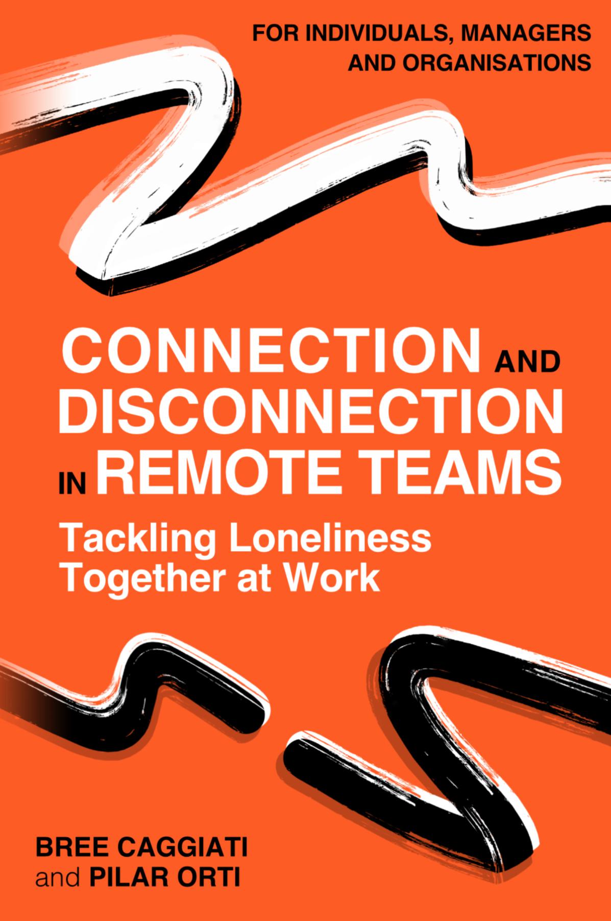 Connection and Disconnection in Remote Teams. Tackling Loneliness Together at Work.