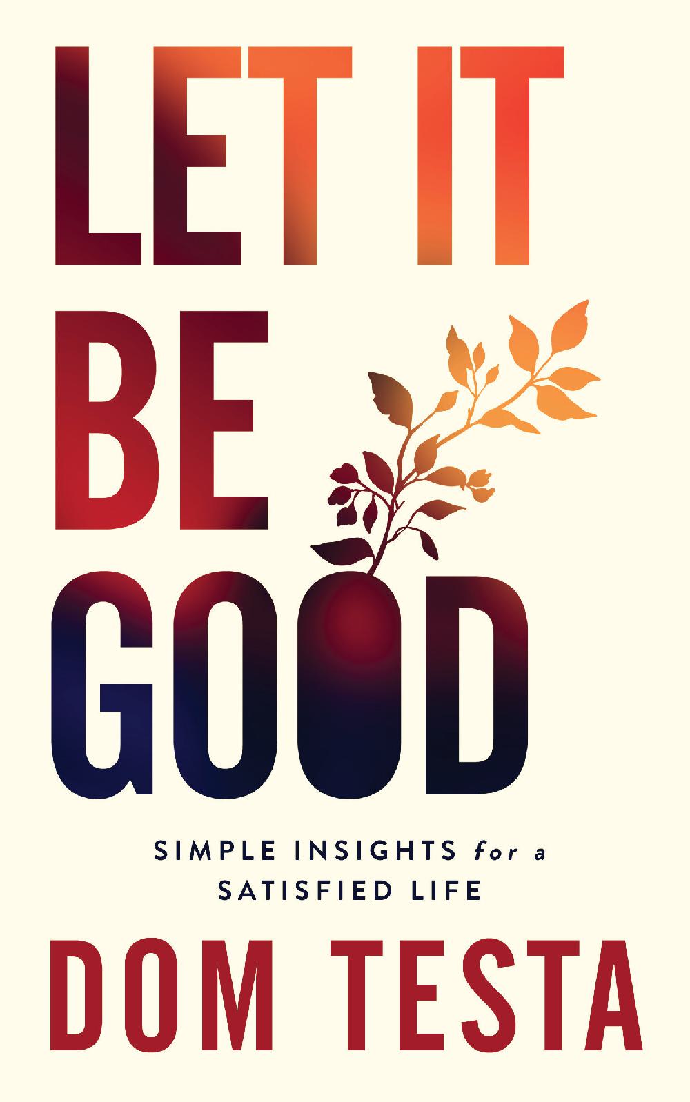 Let It Be Good: Simple Insights for a Satisfied Life - Simple Insights for a Satisfied Life