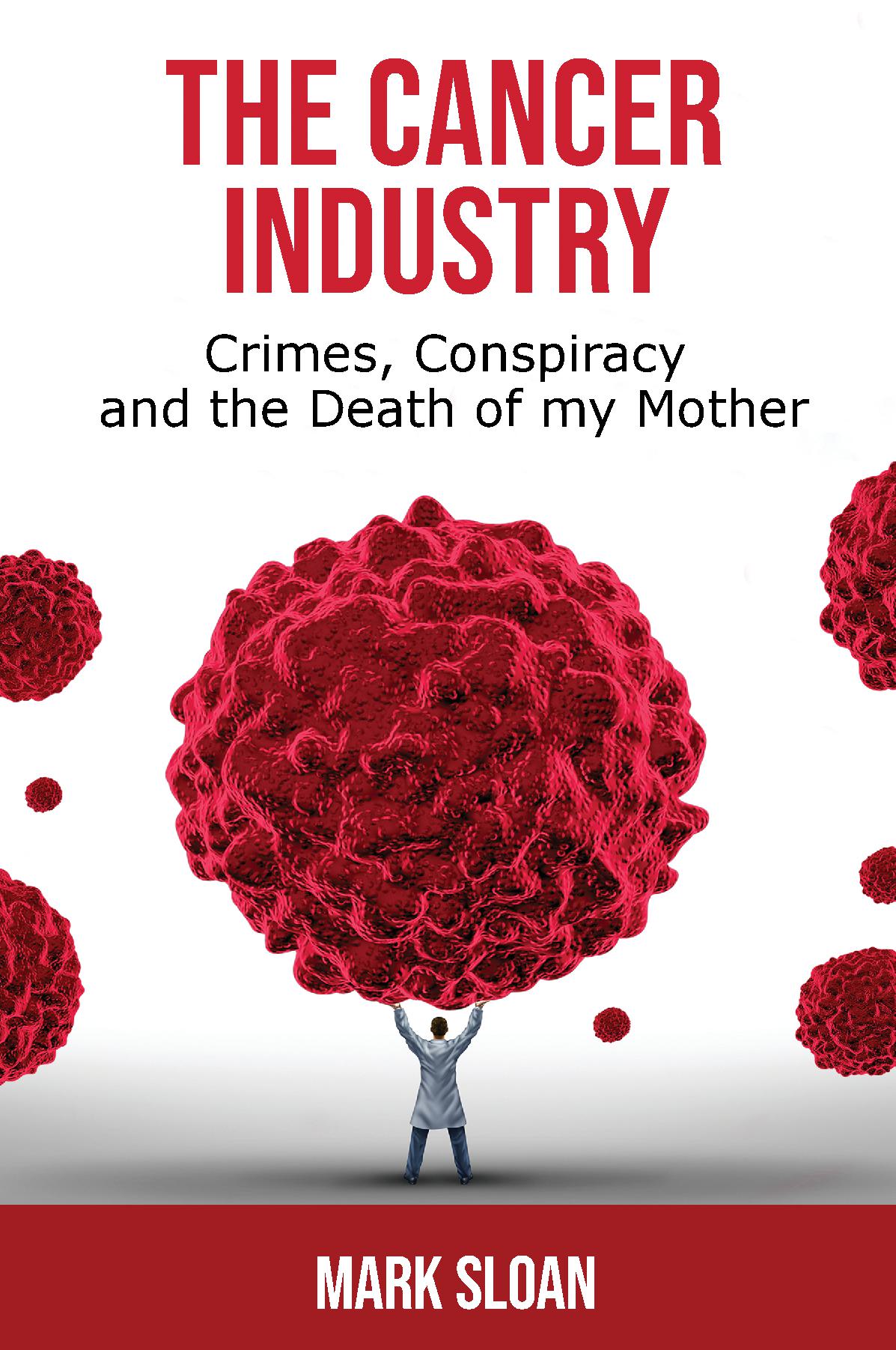 The Cancer Industry: Crimes, Conspiracy, and The Death of My Mother