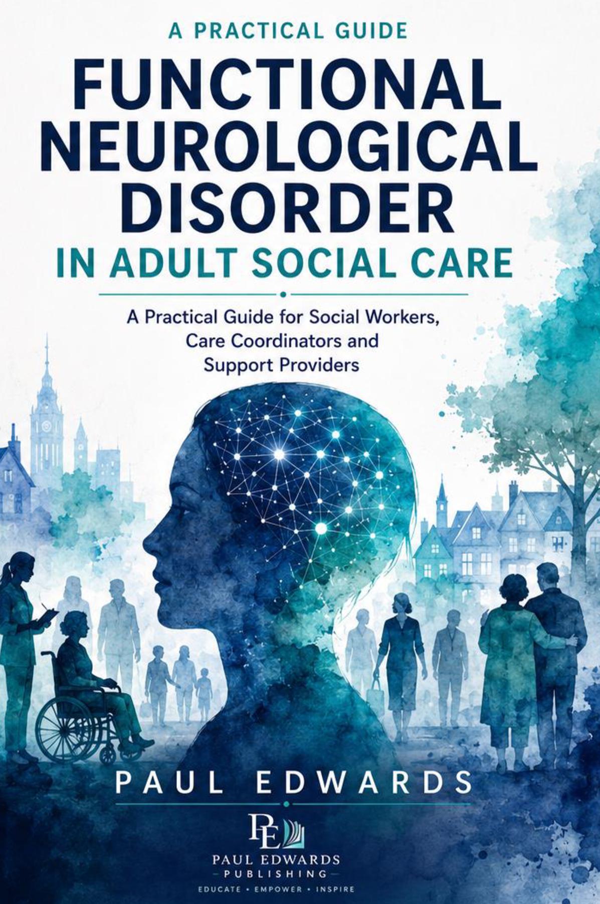Functional Neurological Disorder in Adult Social Care: Practical Guide for Social Workers, Care Coordinators and Support Providers