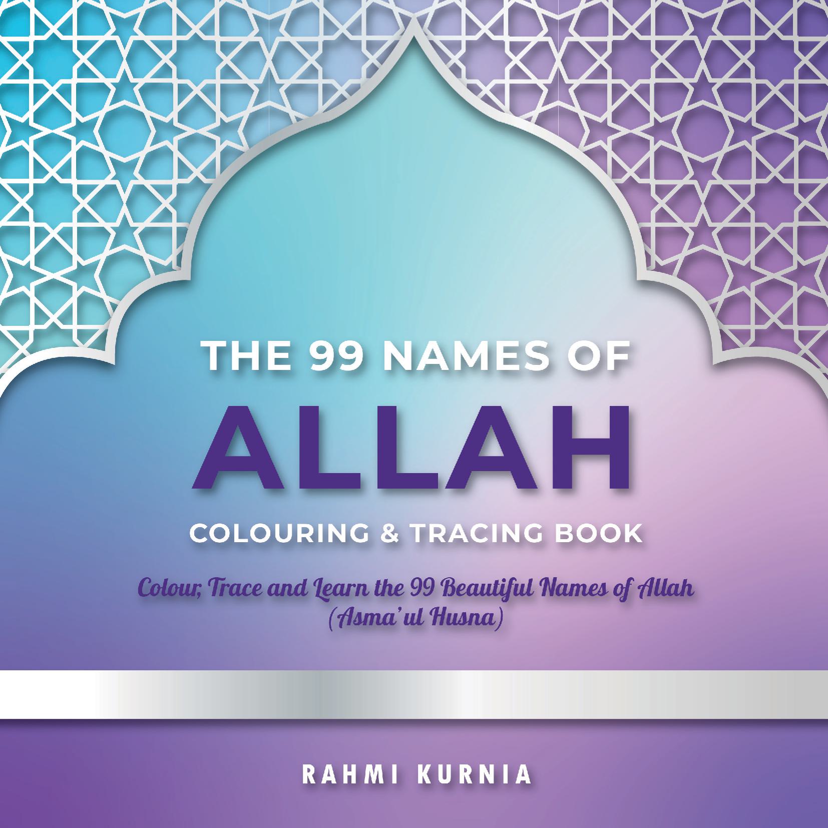 The 99 Names of Allah Colouring & Tracing Book: Colour, Trace and Learn the 99 Beautiful Names of Allah (Asma'ul Husna)