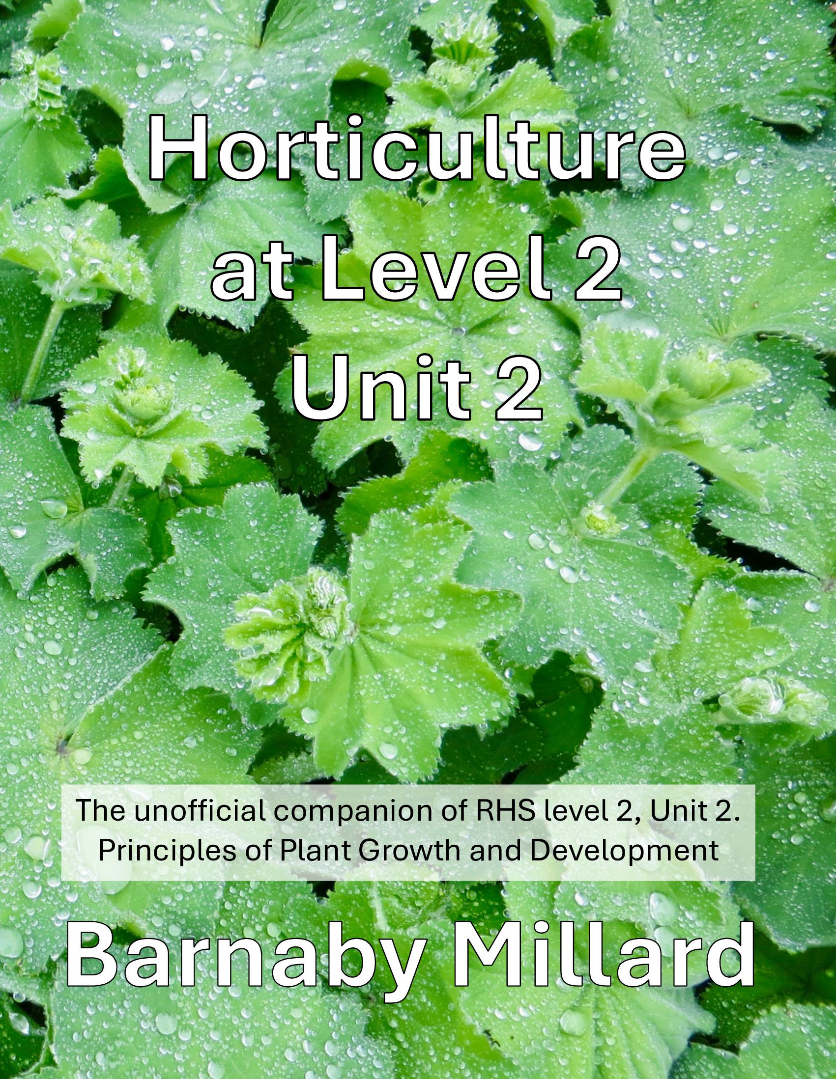 Horticulture at Level 2. Unit 2 - The unofficial companion of RHS Level 2, Unit 2. Principles in Plant Growth and Development