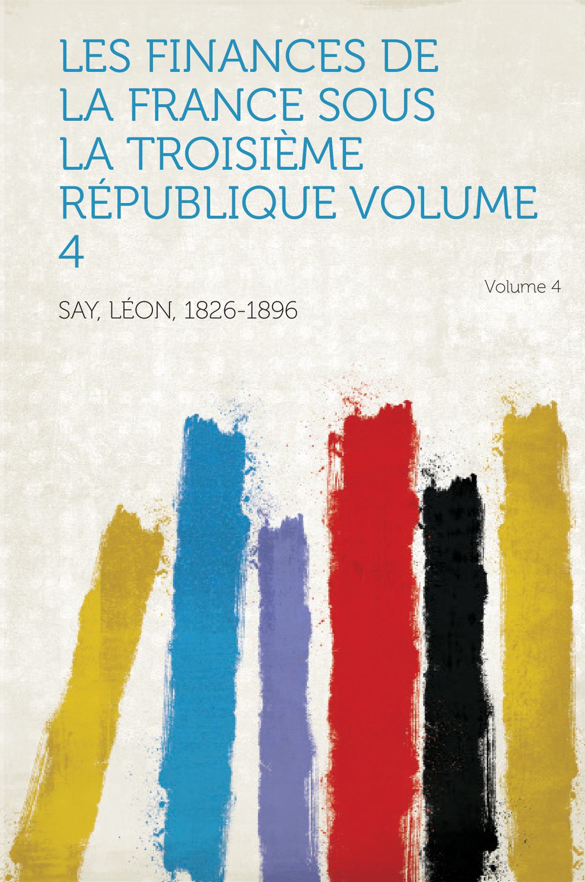 Les Finances De La France Sous La Troisième République Volume 4